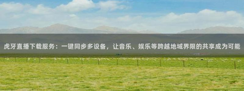 蜘蛛直播nba免费观看篮球：虎牙直播下载服务：一键同步多设备，让音乐、娱乐等跨越地域界限的共享成为可能